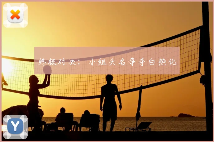 终极对决：小组头名争夺白热化